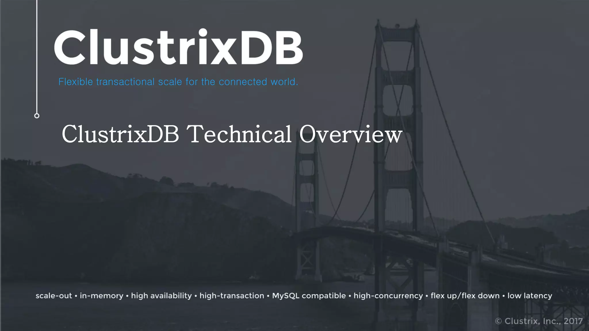 Flexible transactional scale for the connected world.
ClustrixDB Technical Overview
 