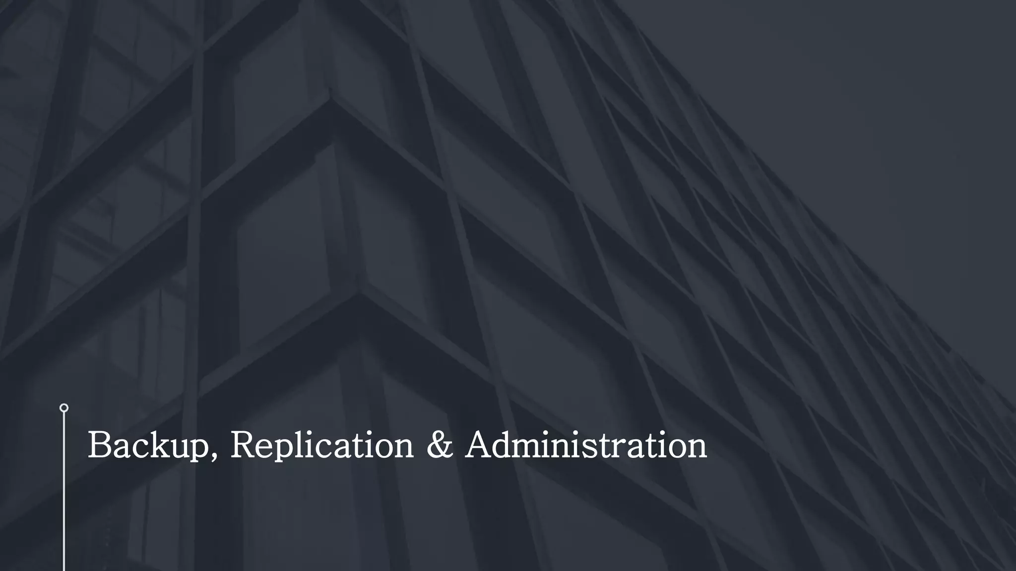Backup, Replication & Administration
 