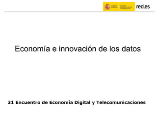 31 Encuentro de Economía Digital y Telecomunicaciones
Economía e innovación de los datos
 