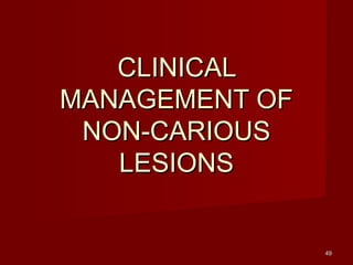 CLINICALCLINICAL
MANAGEMENT OFMANAGEMENT OF
NON-CARIOUSNON-CARIOUS
LESIONSLESIONS
4949
 