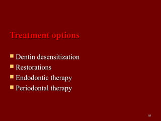 Treatment optionsTreatment options
 Dentin desensitizationDentin desensitization
 RestorationsRestorations
 Endodontic therapyEndodontic therapy
 Periodontal therapyPeriodontal therapy
5151
 