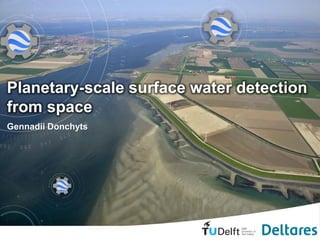 Planetary-scale surface water detection
from space
Gennadii Donchyts
 