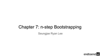 Chapter 7: n-step Bootstrapping
Seungjae Ryan Lee
 