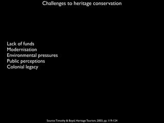 Challenges to heritage conservation
Source:Timothy & Boyd, Heritage Tourism, 2003, pp. 119-124
Lack of funds
Modernisation...