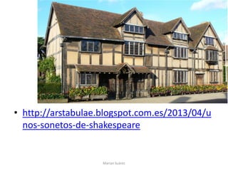 • http://arstabulae.blogspot.com.es/2013/04/u
nos-sonetos-de-shakespeare
Marian Suárez
 