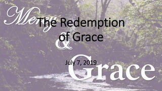 The Redemption
of Grace
July 7, 2019
 