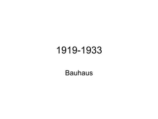 1919-1933

 Bauhaus
 