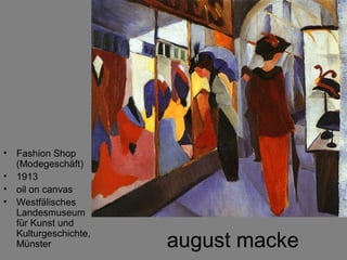 •   Fashion Shop
    (Modegeschäft)
•   1913
•   oil on canvas
•   Westfälisches
    Landesmuseum
    für Kunst und
    Kulturgeschichte,
    Münster             august macke
 