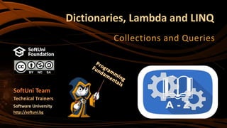 Dictionaries, Lambda and LINQ
Collections and Queries
SoftUni Team
Technical Trainers
Software University
http://softuni.bg
 