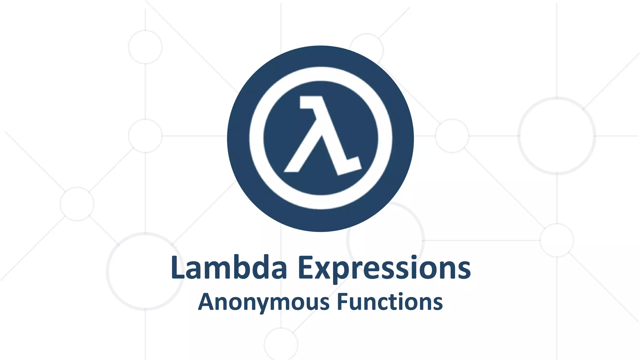 Lambda Expressions
Anonymous Functions
 