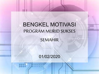BENGKEL MOTIVASI
PROGRAMMURID SUKSES
SEMAHIR
01/02/2020
 