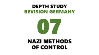 DEPTH STUDY
REVISION GERMANY
NAZI METHODS
OF CONTROL
07
 