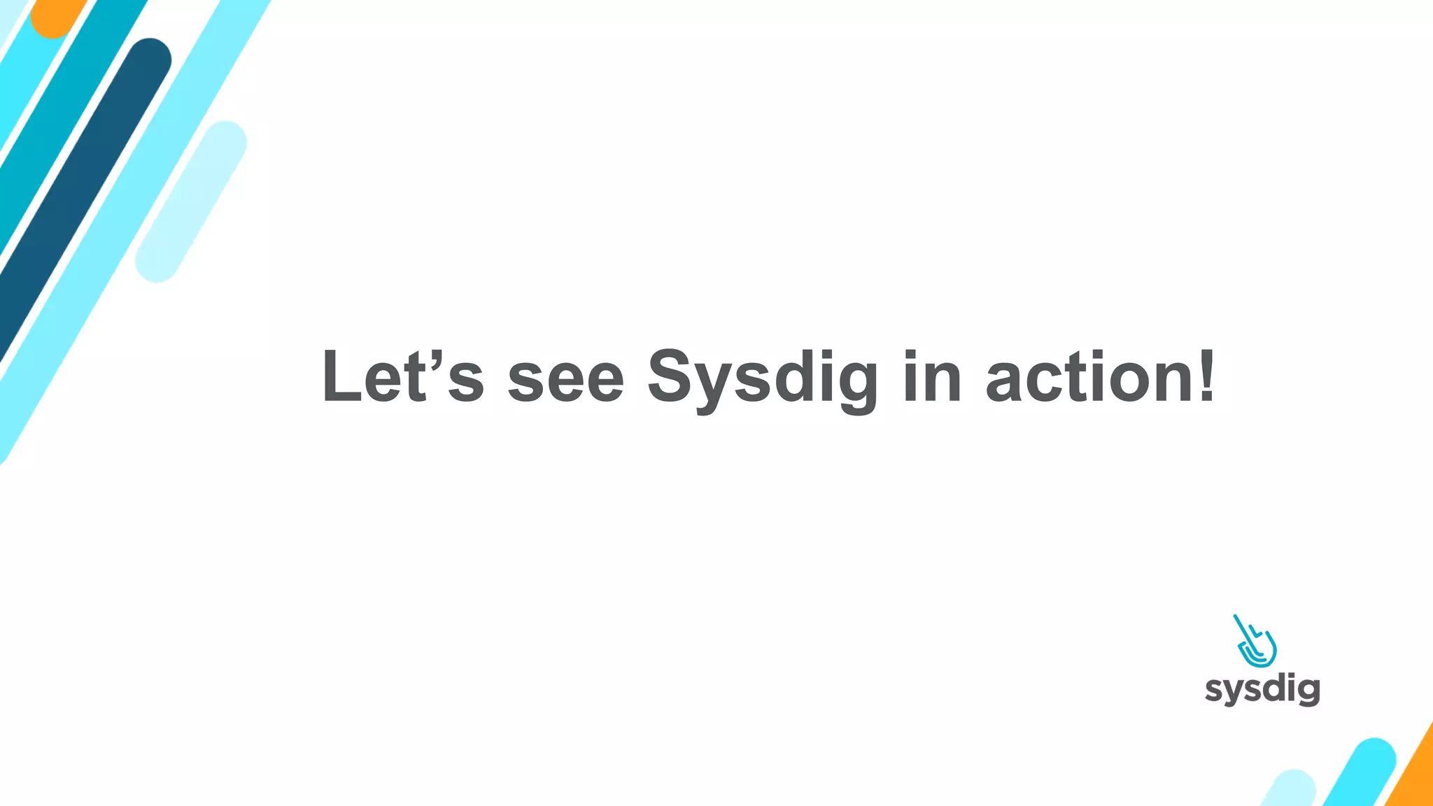 Let’s see Sysdig in action!
 
