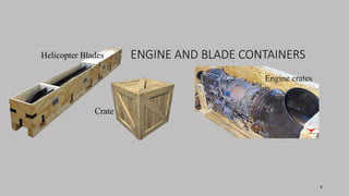 ENGINE AND BLADE CONTAINERS
8
Helicopter Blades
Engine crates
Crate
 