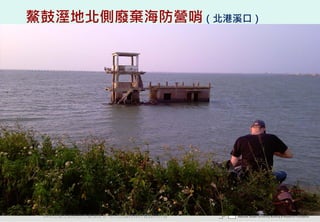鰲鼓溼地北側廢棄海防營哨（北港溪口）




 2012互惠互助的自然資源經營-里山倡議精神的實踐研討會   11
 