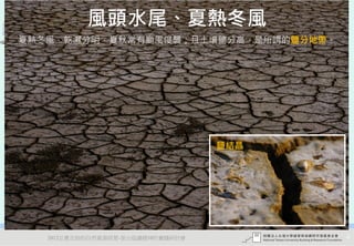 風頭水尾、夏熱冬風
夏熱冬風，乾濕分明，夏秋常有颱風侵襲；且土壤鹽分高，是所謂的鹽分地帶。




                                  鹽結晶




   2012互惠互助的自然資源經營-里山倡議精神的實踐研討會         4
 