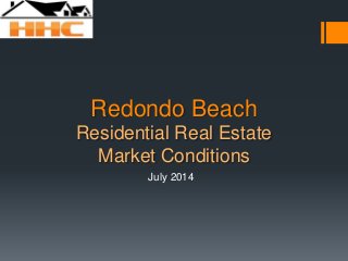 Redondo Beach
Residential Real Estate
Market Conditions
July 2014
 