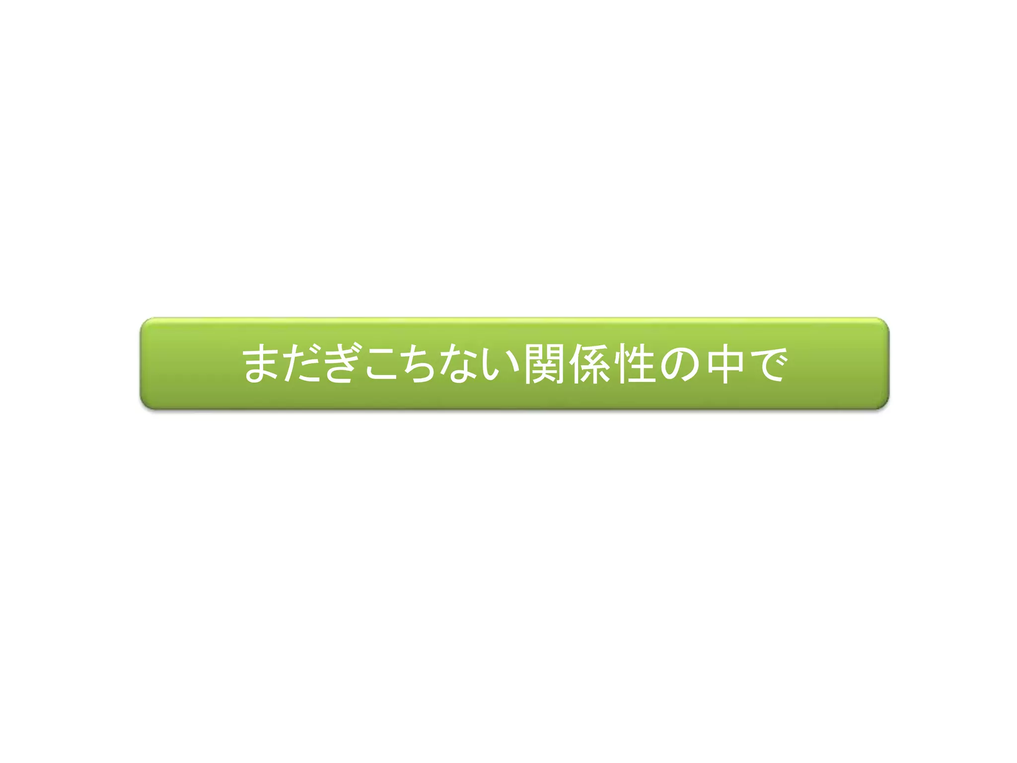 まだぎこちない関係性の中で
 