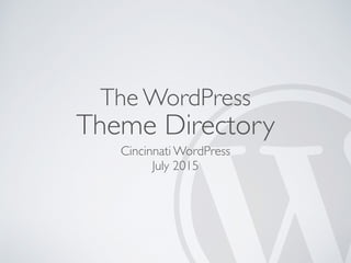 The WordPress
Theme Directory
Cincinnati WordPress
July 2015
 