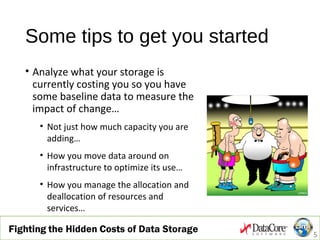 Storage costs a lot of money (in case you
didn’t know) and it is growing…
• Between .33 and .75 of every dollar, euro, pou...
