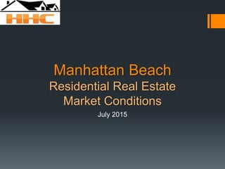 Manhattan Beach
Residential Real Estate
Market Conditions
July 2015
 