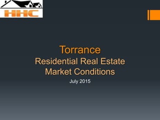 Torrance
Residential Real Estate
Market Conditions
July 2015
 
