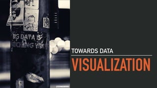 VISUALIZATION
TOWARDS DATA
Photo by ev on Unsplash
 