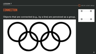 data & content design
LESSON 7
CONNECTION
Objects that are connected (e.g., by a line) are perceived as a group.
33
 