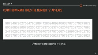 data & content design
LESSON 7
COUNT HOW MANY TIMES THE NUMBER "5" APPEARS
(Attentive processing -> serial)
39
 