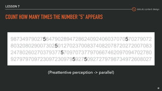 data & content design
LESSON 7
COUNT HOW MANY TIMES THE NUMBER "5" APPEARS
(Preattentive perception -> parallel)
40
 