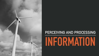 INFORMATION
PERCEIVING AND PROCESSING
 