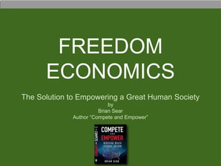 FREEDOM
ECONOMICS
The Solution to Empowering a Great Human Society
by
Brian Sear
Author “Compete and Empower”
 