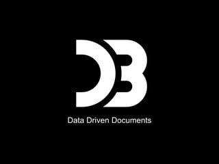 Data Driven Documents
 
