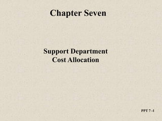 PPT 7 -1
Chapter Seven
Support Department
Cost Allocation
 