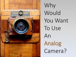 Why
Would
You Want
To Use
An
Analog
Camera?
img-i
 
