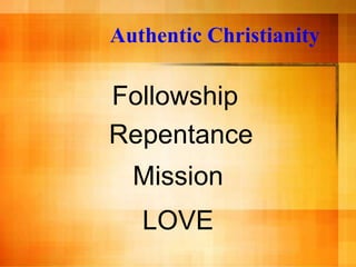 Authentic Christianity

Followship
Repentance
  Mission
   LOVE
 