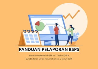 PANDUAN PELAPORAN BSPS
Peraturan Menteri PUPR no. 7 tahun 2018
Surat Edaran Dirjen Perumahan no. 3 tahun 2021
 