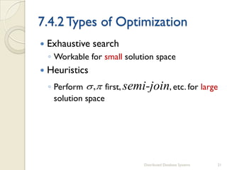 7.4.2 Types of Optimization
 Exhaustive search
◦ Workable for small solution space
 Heuristics
◦ Perform first, semi-join, etc. for large
solution space
Distributed Database Systems 21
 
,
 