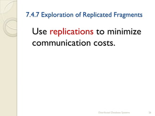 7.4.7 Exploration of Replicated Fragments
Use replications to minimize
communication costs.
Distributed Database Systems 26
 