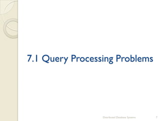 7.1 Query Processing Problems
Distributed Database Systems 7
 