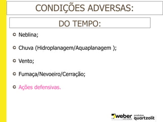 DO TEMPO:
Neblina;
Chuva (Hidroplanagem/Aquaplanagem );
Vento;
Fumaça/Nevoeiro/Cerração;
Ações defensivas.
CONDIÇÕES ADVERSAS:
 