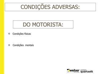 DO MOTORISTA:
Condições físicas
Condições mentais
CONDIÇÕES ADVERSAS:
 