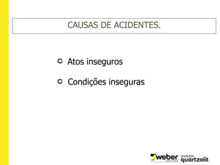 CAUSAS DE ACIDENTES.
Atos inseguros
Condições inseguras
 