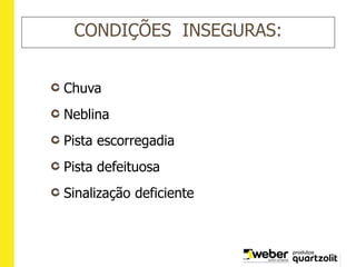CONDIÇÕES INSEGURAS:
Chuva
Neblina
Pista escorregadia
Pista defeituosa
Sinalização deficiente
 