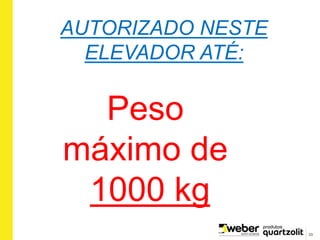 39
Peso
máximo de
1000 kg
AUTORIZADO NESTE
ELEVADOR ATÉ:
 