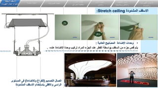 ‫الكهربائي‬ ‫االعمال‬
‫ة‬
‫واالضاءة‬
‫اعمال‬
‫التكيي‬
‫ف‬
‫وااللكتروميكانيكية‬
‫انظمة‬
‫األمن‬
‫واالمان‬
‫و‬ ‫انذار‬ ‫انظمة‬
‫الحرائق‬ ‫مكافحة‬
‫الصوتيات‬ ‫انظمة‬
‫خاصة‬ ‫انظمة‬
‫المعلقة‬ ‫االسقف‬
‫الكهرباء‬ ‫اعمال‬ ‫الحتواء‬
‫المشدودة‬ ‫االسقف‬
Stretch ceiling
:
•
‫اإلضاءة‬ ‫وحدات‬
‫العادية‬ ‫المصابيح‬
:
‫نله‬ ‫ة‬ ‫ضا‬ ‫ا‬ ‫وحلة‬ ‫يء‬ ‫تف‬ ‫الافا‬ ‫الوز‬ ‫نل‬ ‫القطف‬ ‫بااسطا‬ ‫السقف‬ ‫و‬ ‫جز‬ ‫قص‬ ‫يتم‬
.
‫التصميم‬ ‫اتصال‬
(
‫ولالضاءة‬ ‫للفراغ‬
)
‫الم‬ ‫فى‬
‫ستوى‬
‫المشدود‬ ‫االسقف‬ ‫باستخدام‬ ‫واالفقى‬ ‫الراسى‬
‫ة‬
 