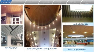 ‫معدنية‬ ‫طولية‬ ‫شرائح‬ ‫جبسبة‬ ‫الواح‬ ‫من‬ ‫سقف‬
-
‫الشورى‬ ‫مجلس‬ ‫بمبنى‬ ‫قاعة‬
‫الكهربائي‬ ‫االعمال‬
‫ة‬
‫واالضاءة‬
‫اعمال‬
‫التكيي‬
‫ف‬
‫وااللكتروميكانيكية‬
‫انظمة‬
‫األمن‬
‫واالمان‬
‫و‬ ‫انذار‬ ‫انظمة‬
‫الحرائق‬ ‫مكافحة‬
‫الصوتيات‬ ‫انظمة‬
‫خاصة‬ ‫انظمة‬
‫المعلقة‬ ‫االسقف‬
‫الكهرباء‬ ‫اعمال‬ ‫الحتواء‬
‫شرائح‬ ‫خشب‬ ‫معلقة‬ ‫اسقف‬
‫خشب‬ ‫معلقة‬ ‫اسقف‬
‫المعلقة‬ ‫االسقف‬ ‫لخامات‬ ‫أمثلة‬
 