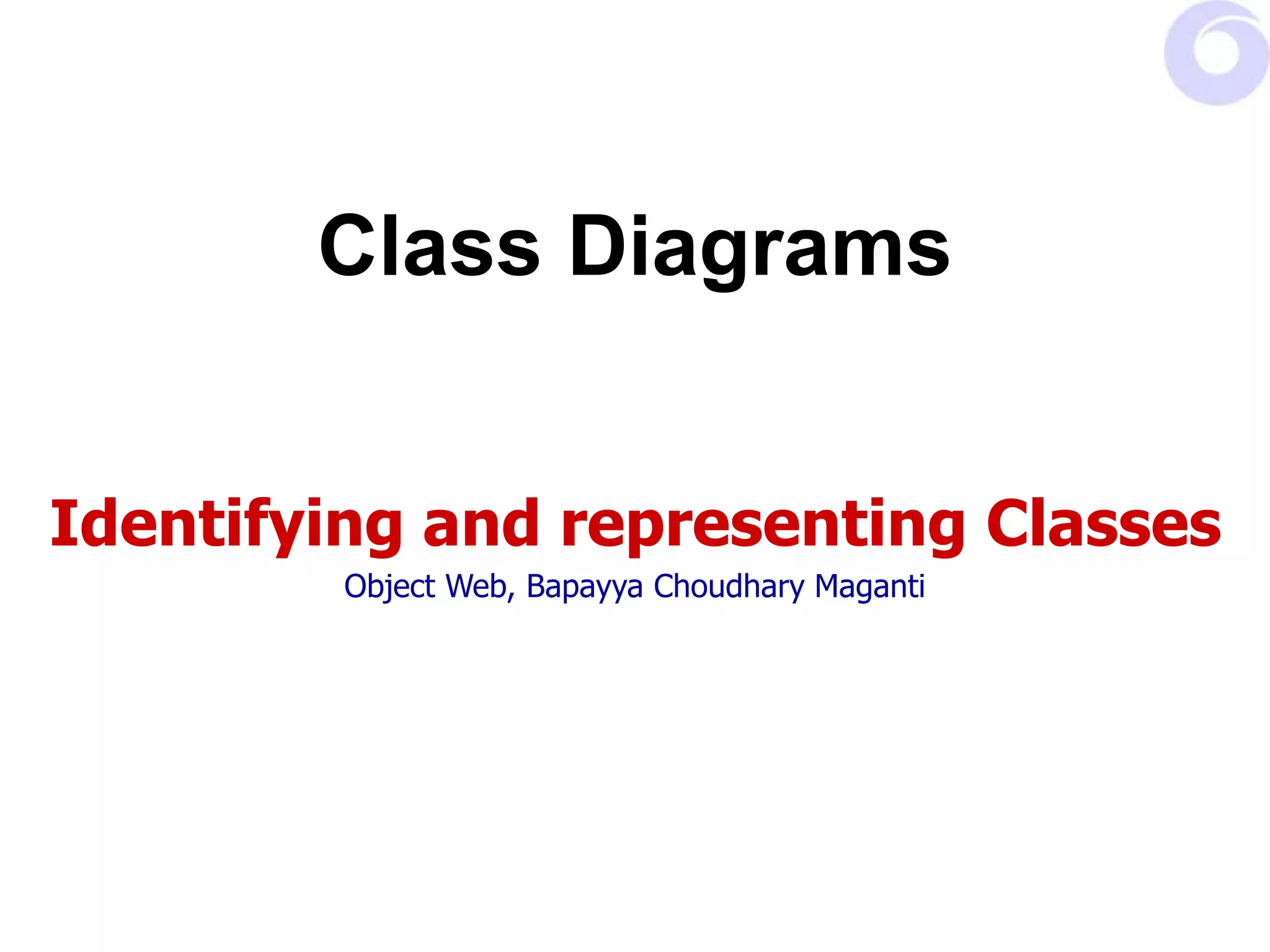 Class Diagrams
Identifying and representing Classes
Object Web, Bapayya Choudhary Maganti
 