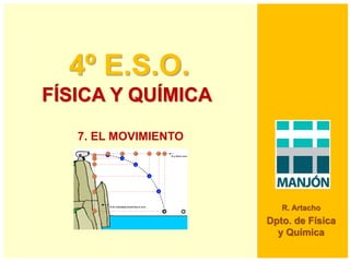 4º E.S.O.
FÍSICA Y QUÍMICA
R. Artacho
Dpto. de Física
y Química
7. EL MOVIMIENTO
 