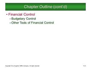Copyright © by Houghton Mifflin Company. All rights reserved. 14–3
Chapter Outline (cont’d)
• Financial Control
–Budgetary Control
–Other Tools of Financial Control
 